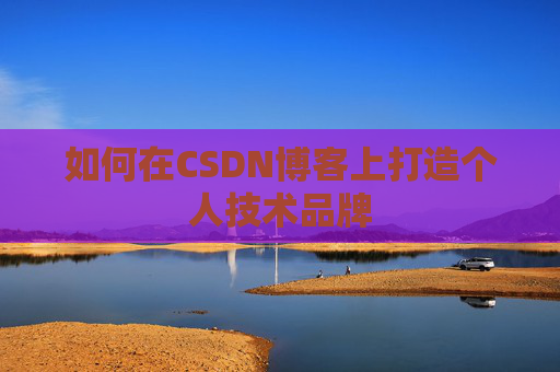 如何在CSDN博客上打造个人技术品牌